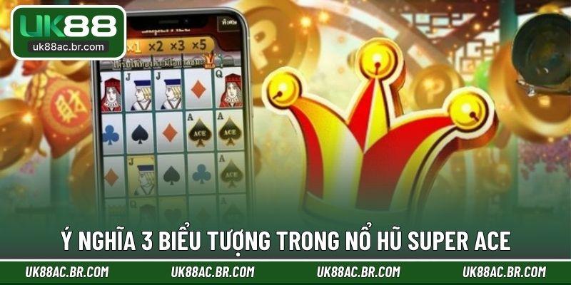 Ý nghĩa 3 biểu tượng trong nổ hũ Super Ace