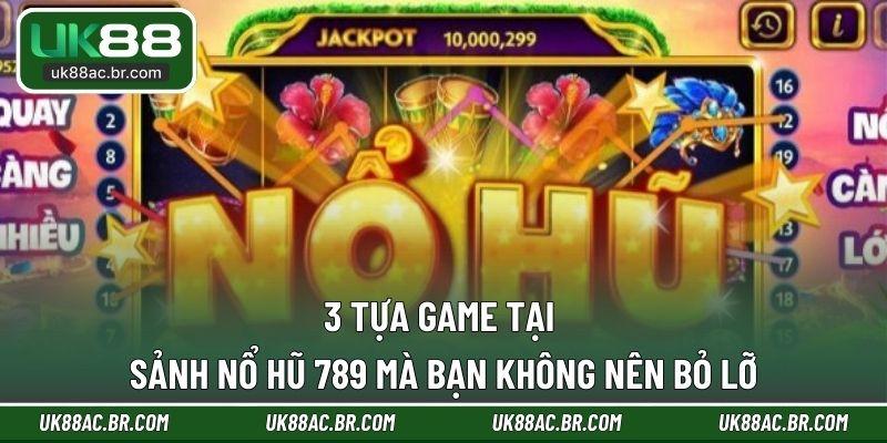 3 tựa game tại sảnh nổ hũ 789 mà bạn không nên bỏ lỡ