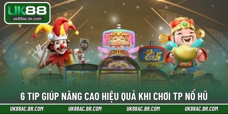 6 tip giúp nâng cao hiệu quả khi chơi TP nổ hũ