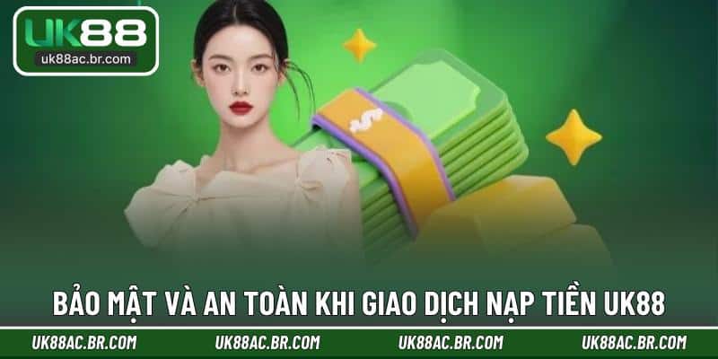 Bảo mật và an toàn khi giao dịch nạp tiền UK88