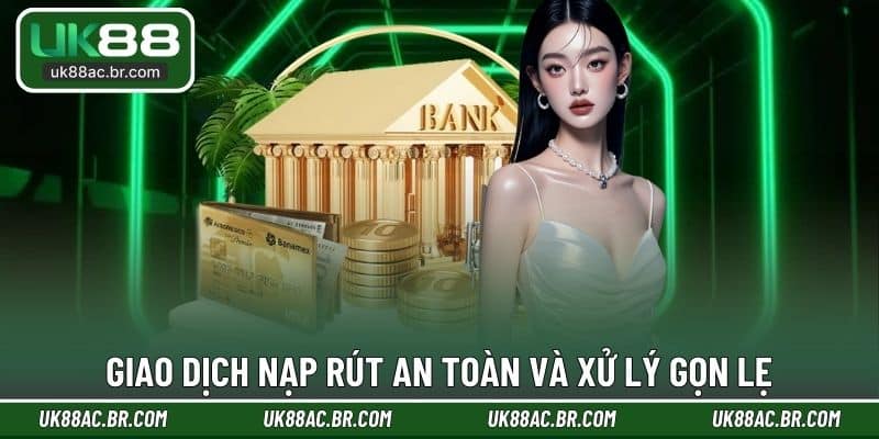 Giao dịch nạp rút an toàn và xử lý gọn lẹ