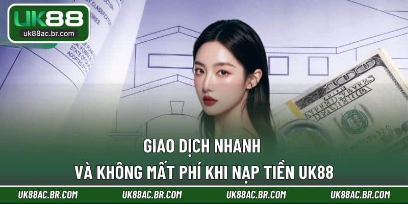 Giao dịch nhanh và không mất phí khi nạp tiền UK88