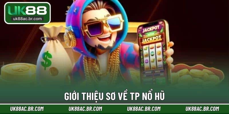 Giới thiệu sơ về TP nổ hũ