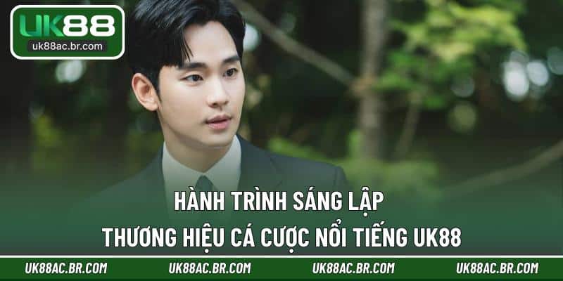 Hành trình sáng lập thương hiệu cá cược nổi tiếng UK88