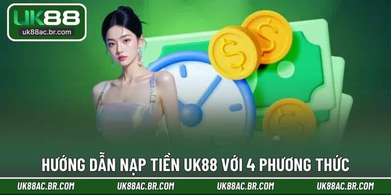 Hướng dẫn nạp tiền UK88 với 4 phương thức