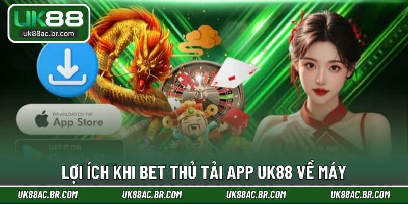 Lợi ích khi bet thủ tải app UK88 về máy