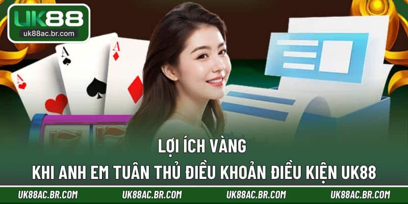 Lợi ích vàng khi anh em tuân thủ điều khoản điều kiện UK88