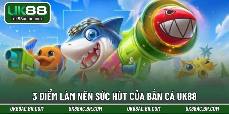 3 điểm làm nên sức hút của bắn cá UK88
