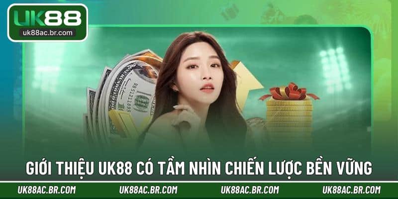 Giới thiệu UK88 có tầm nhìn chiến lược bền vững