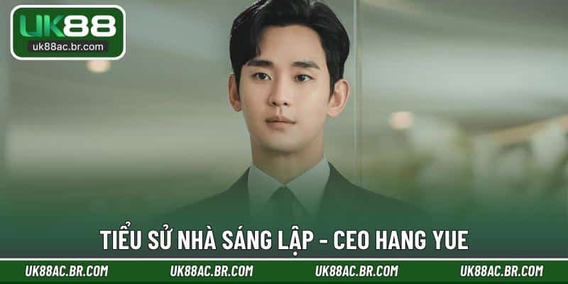 Tiểu sử nhà sáng lập - CEO Hang Yue