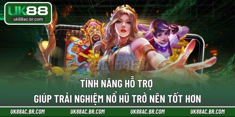 Tính năng hỗ trợ giúp trải nghiệm nổ hũ trở nên tốt hơn