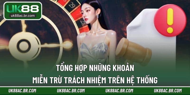 Tổng hợp những khoản miễn trừ trách nhiệm trên hệ thống