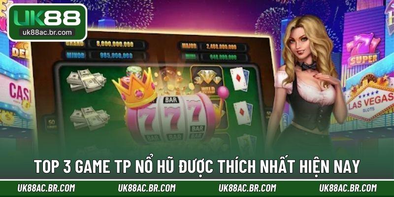 Top 3 game TP nổ hũ được thích nhất hiện nay