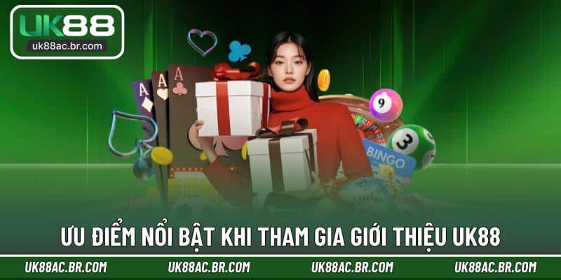 Ưu điểm nổi bật khi tham gia giới thiệu UK88