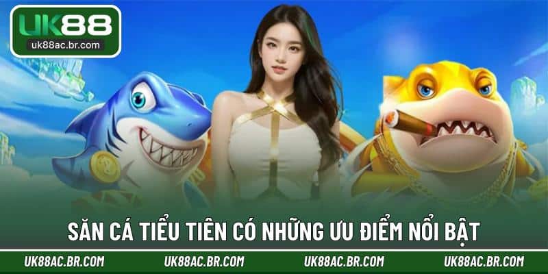 Săn cá tiểu tiên có những ưu điểm nổi bật