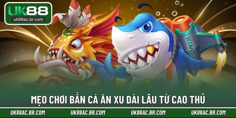 Mẹo chơi bắn cá ăn xu dài lâu từ cao thủ