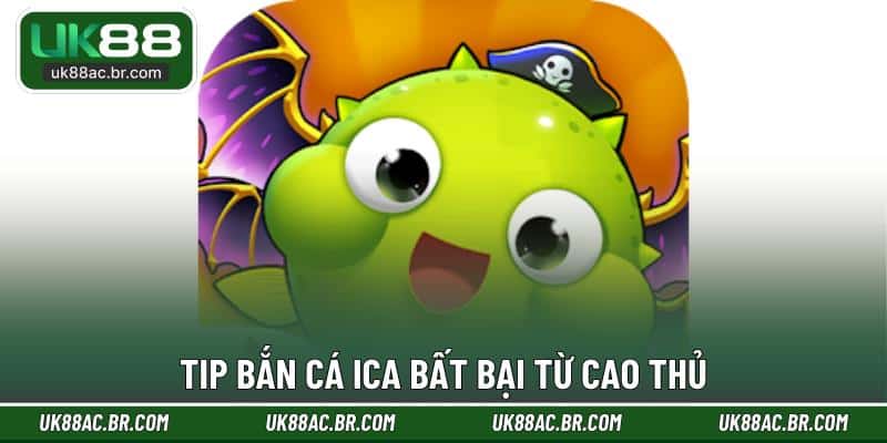 Tip bắn cá Ica bất bại từ cao thủ